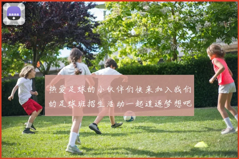 热爱足球的小伙伴们快来加入我们的足球班招生活动一起追逐梦想吧